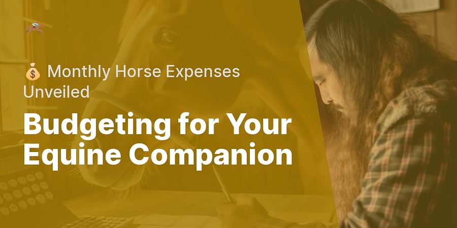 Budgeting for Your Equine Companion - 💰 Monthly Horse Expenses Unveiled