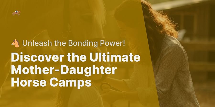 Discover the Ultimate Mother-Daughter Horse Camps - π΄ Unleash the Bonding Power!